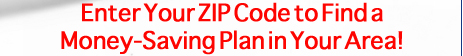 Enter Your ZIP Code To Find a Money-Saving Plan in Your Area